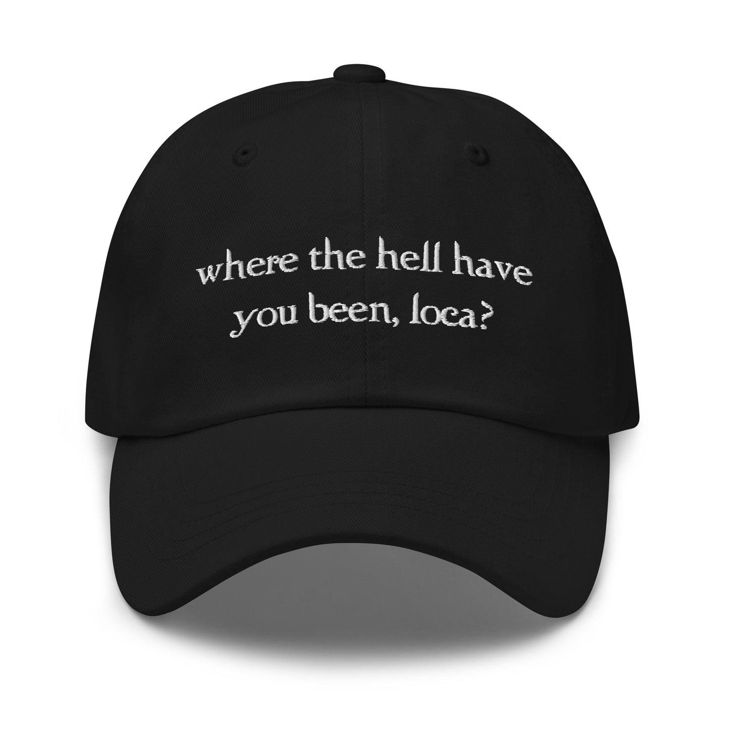 where the hell have you been loca? Hat