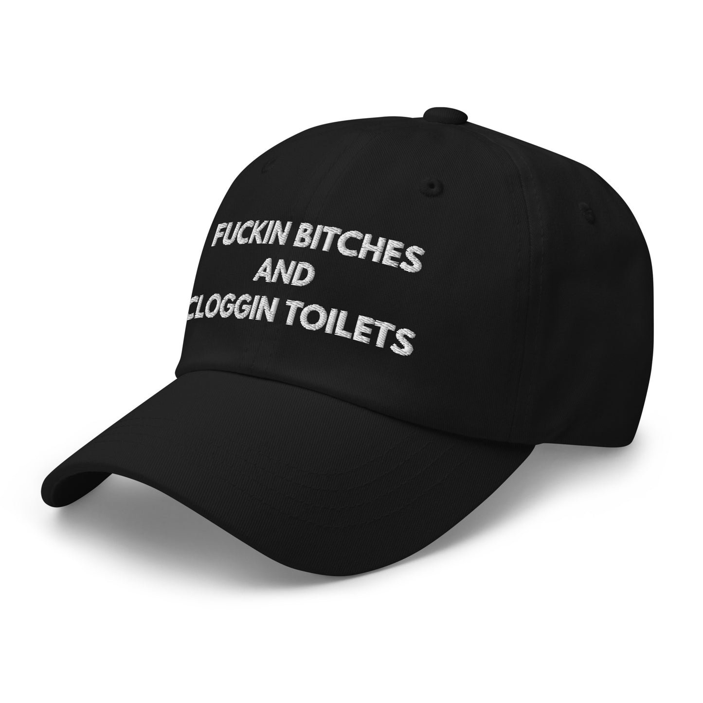 fuckin bitches and cloggin toilets Hat